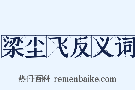 梁尘飞反义词是什么意思的图片